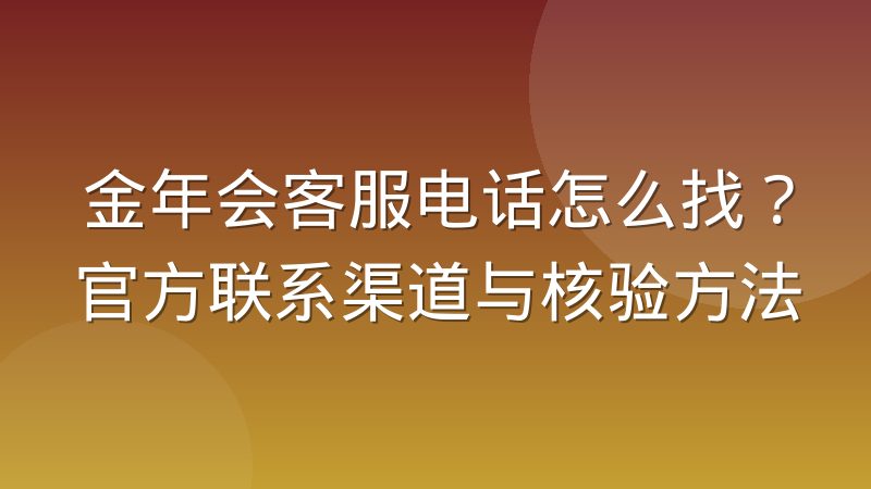 金年会客服电话怎么找？官方联系渠道与核验方法